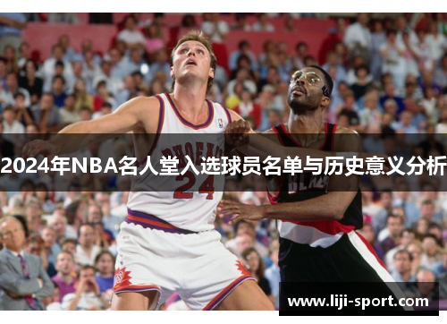 2024年NBA名人堂入选球员名单与历史意义分析